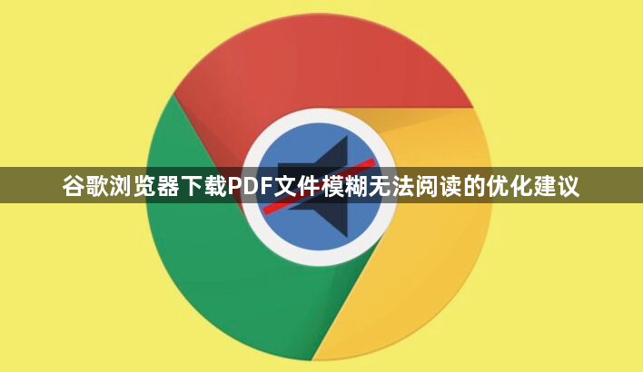 谷歌浏览器下载PDF文件模糊无法阅读的优化建议1