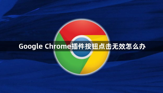 Google Chrome插件按钮点击无效怎么办1