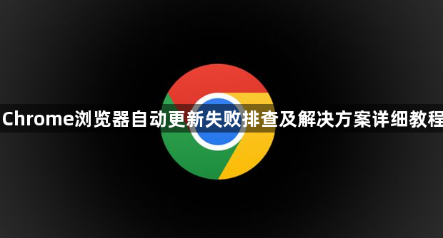 Chrome浏览器自动更新失败排查及解决方案详细教程1