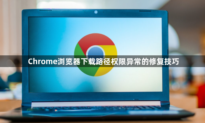 Chrome浏览器下载路径权限异常的修复技巧1