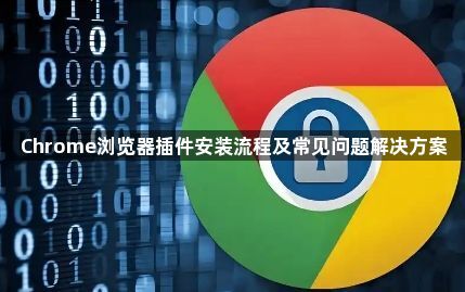 Chrome浏览器插件安装流程及常见问题解决方案1