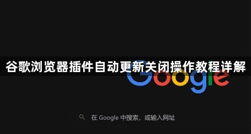 谷歌浏览器插件自动更新关闭操作教程详解1