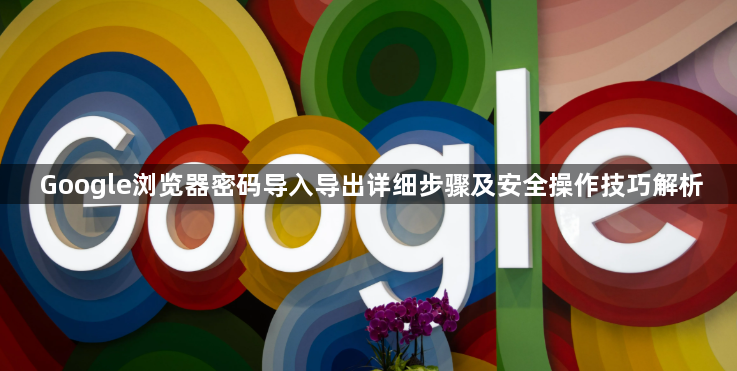 Google浏览器密码导入导出详细步骤及安全操作技巧解析1