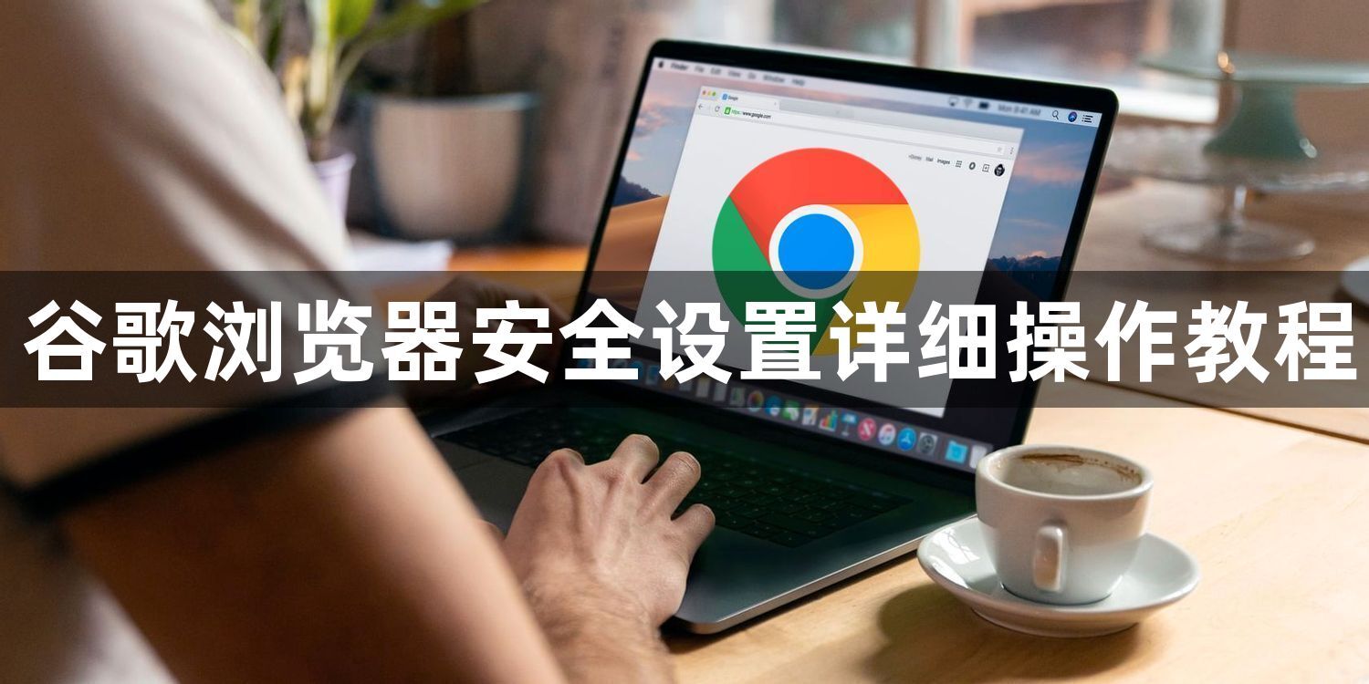 谷歌浏览器安全设置详细操作教程1