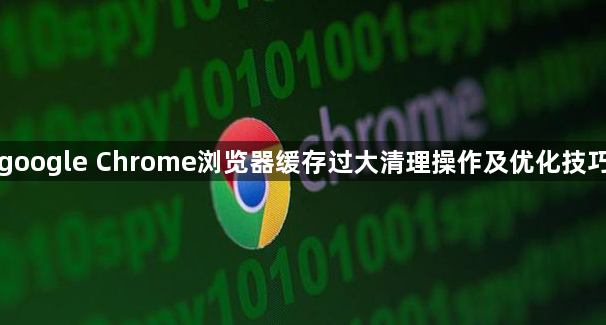 google Chrome浏览器缓存过大清理操作及优化技巧1