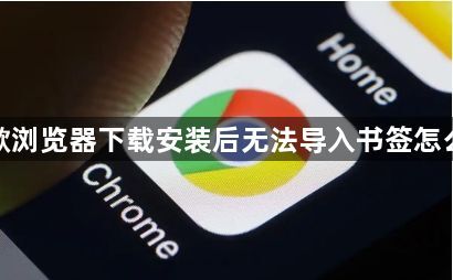 谷歌浏览器下载安装后无法导入书签怎么办1