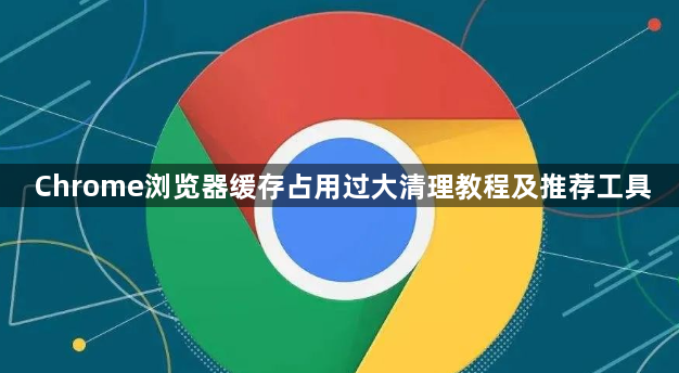 Chrome浏览器缓存占用过大清理教程及推荐工具1