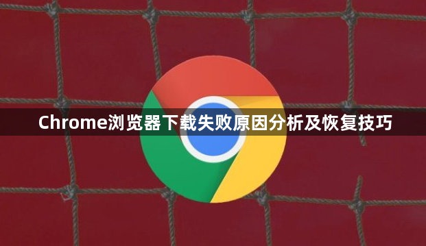 Chrome浏览器下载失败原因分析及恢复技巧1