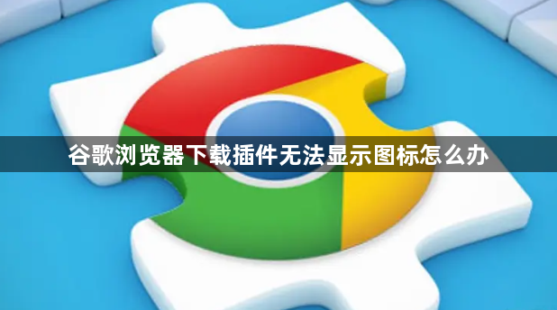 谷歌浏览器下载插件无法显示图标怎么办1