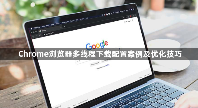 Chrome浏览器多线程下载配置案例及优化技巧1