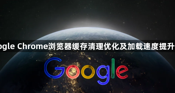 Google Chrome浏览器缓存清理优化及加载速度提升操作1