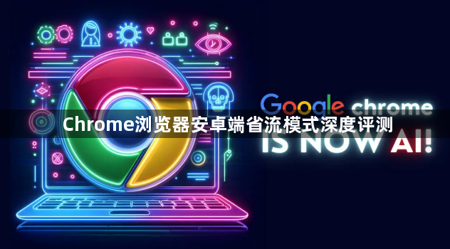 Chrome浏览器安卓端省流模式深度评测1