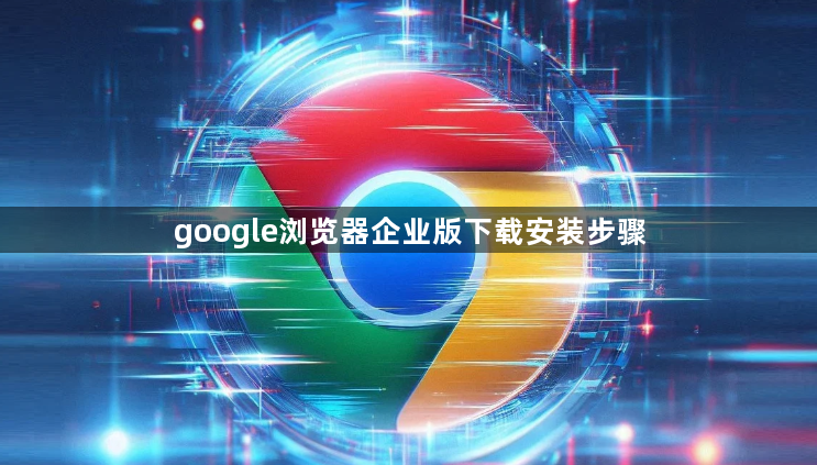 google浏览器企业版下载安装步骤1