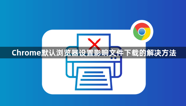 Chrome默认浏览器设置影响文件下载的解决方法1