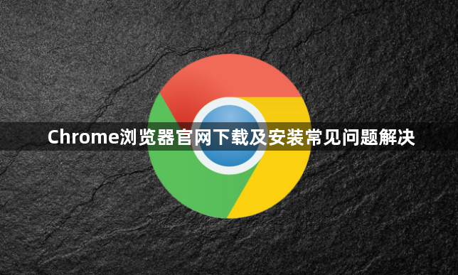 Chrome浏览器官网下载及安装常见问题解决1