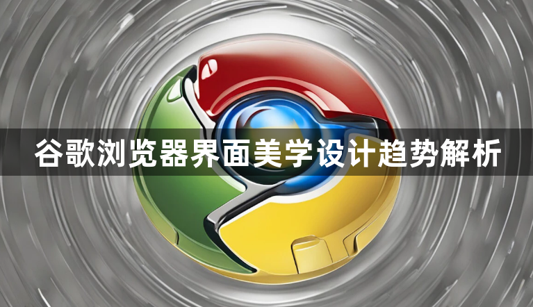 谷歌浏览器界面美学设计趋势解析1