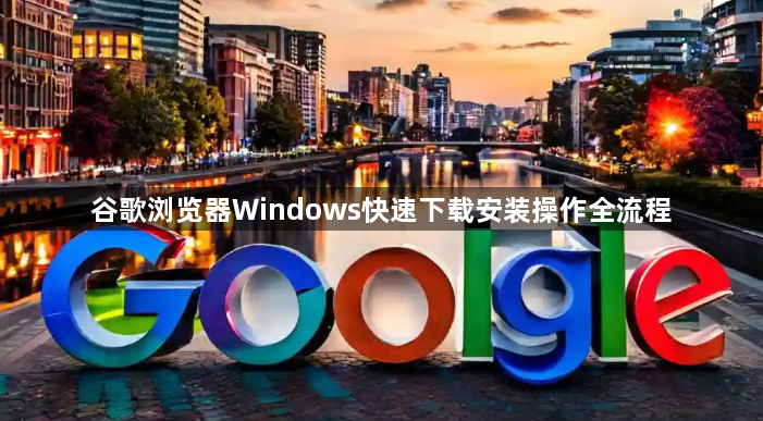 谷歌浏览器Windows快速下载安装操作全流程1
