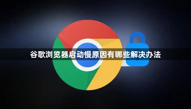 谷歌浏览器启动慢原因有哪些解决办法1