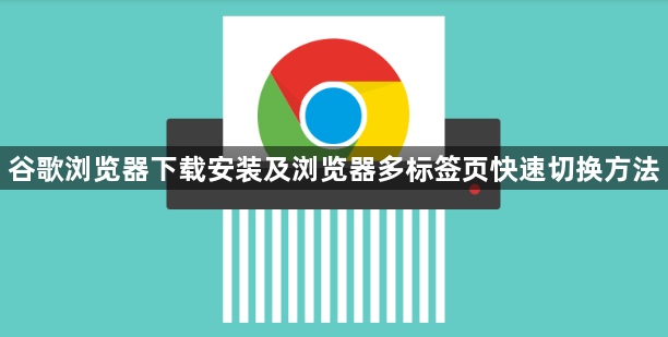 谷歌浏览器下载安装及浏览器多标签页快速切换方法1
