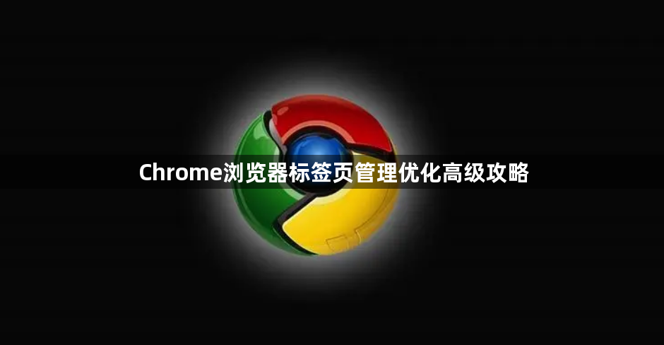Chrome浏览器标签页管理优化高级攻略1