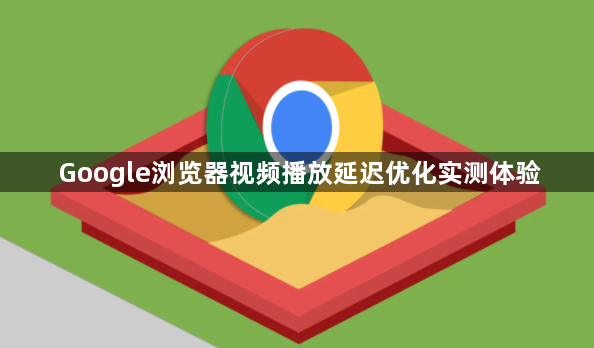 Google浏览器视频播放延迟优化实测体验1