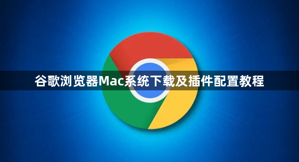 谷歌浏览器Mac系统下载及插件配置教程1