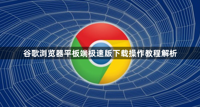 谷歌浏览器平板端极速版下载操作教程解析1