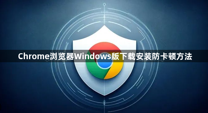 Chrome浏览器Windows版下载安装防卡顿方法1