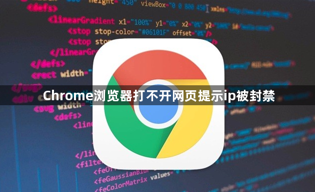 Chrome浏览器打不开网页提示ip被封禁1