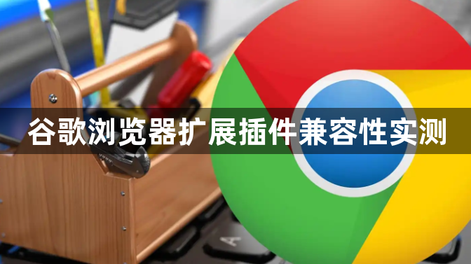 谷歌浏览器扩展插件兼容性实测1