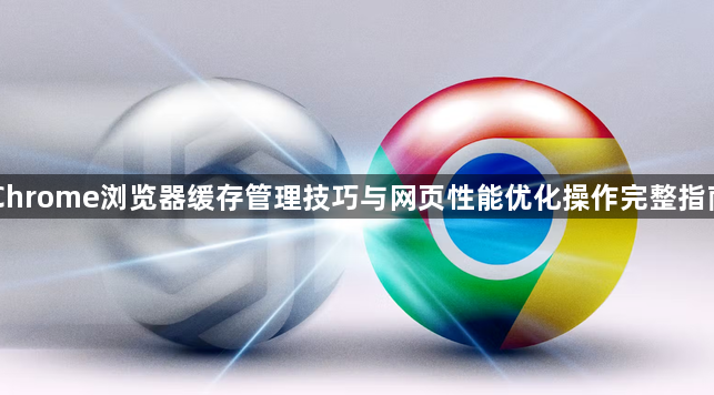 Chrome浏览器缓存管理技巧与网页性能优化操作完整指南1