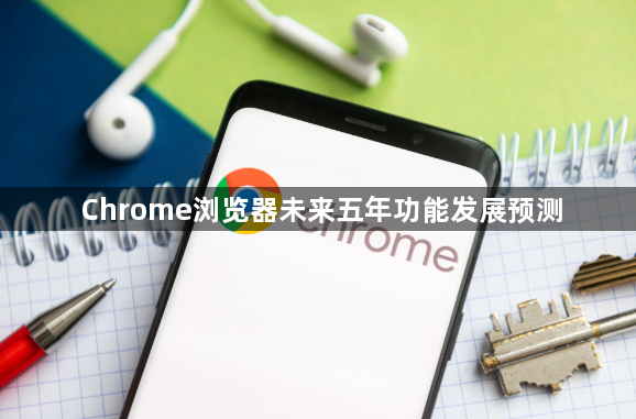 Chrome浏览器未来五年功能发展预测1