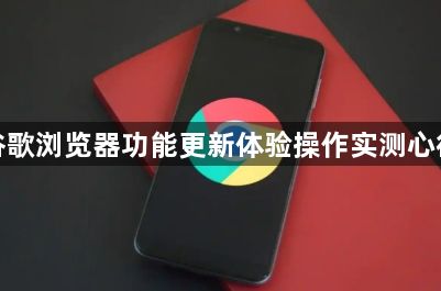 谷歌浏览器功能更新体验操作实测心得1