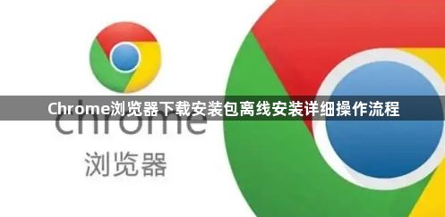 Chrome浏览器下载安装包离线安装详细操作流程1