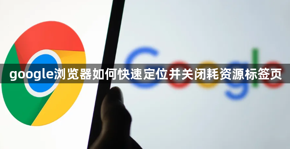 google浏览器如何快速定位并关闭耗资源标签页1