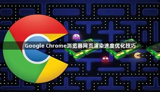 Google Chrome浏览器网页渲染速度优化技巧1