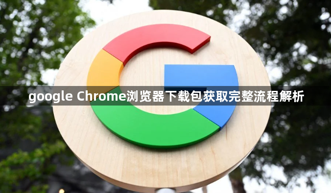 google Chrome浏览器下载包获取完整流程解析1