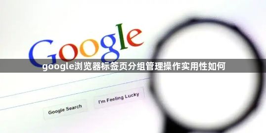 google浏览器标签页分组管理操作实用性如何1