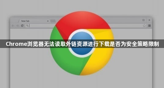 Chrome浏览器无法读取外链资源进行下载是否为安全策略限制1