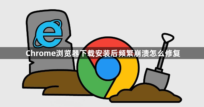 Chrome浏览器下载安装后频繁崩溃怎么修复1