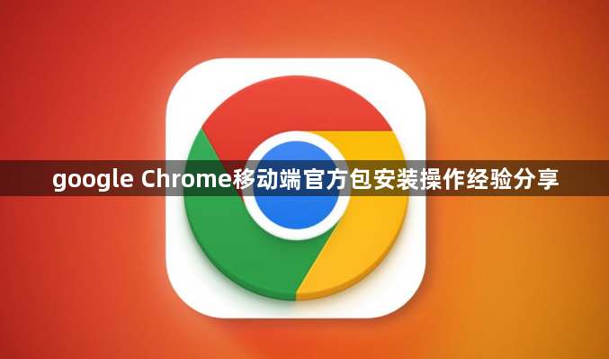google Chrome移动端官方包安装操作经验分享1