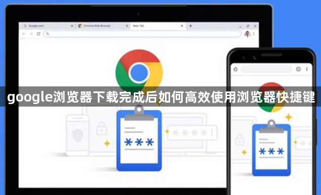 google浏览器下载完成后如何高效使用浏览器快捷键1