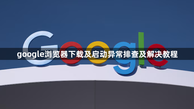 google浏览器下载及启动异常排查及解决教程1