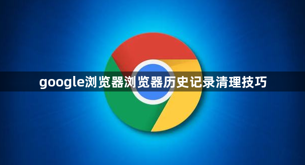 google浏览器浏览器历史记录清理技巧1