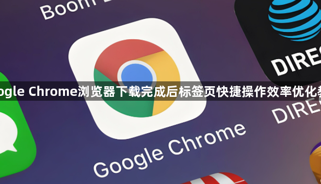 google Chrome浏览器下载完成后标签页快捷操作效率优化教程1