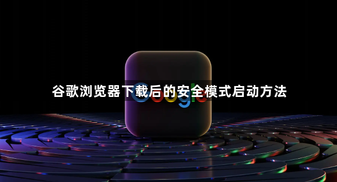 谷歌浏览器下载后的安全模式启动方法1