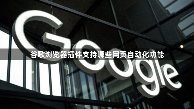谷歌浏览器插件支持哪些网页自动化功能1