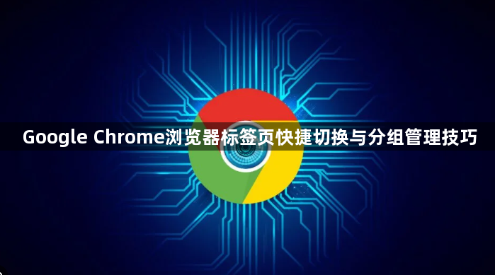 Google Chrome浏览器标签页快捷切换与分组管理技巧1