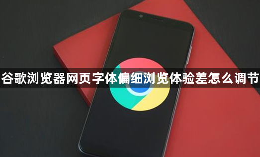 谷歌浏览器网页字体偏细浏览体验差怎么调节1