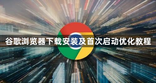 谷歌浏览器下载安装及首次启动优化教程1